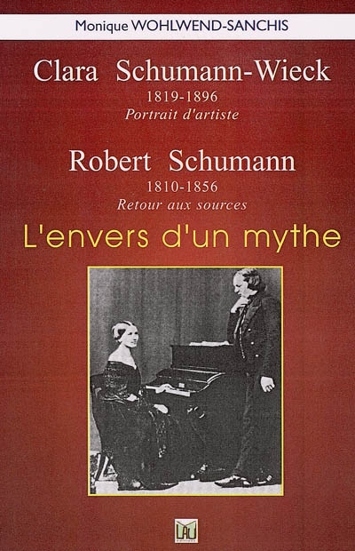 Clara Schumann-Wieck (1819-1896) : portrait d'artiste. Robert Schumann (1810-1856) : retour aux sources : l'envers d'un mythe