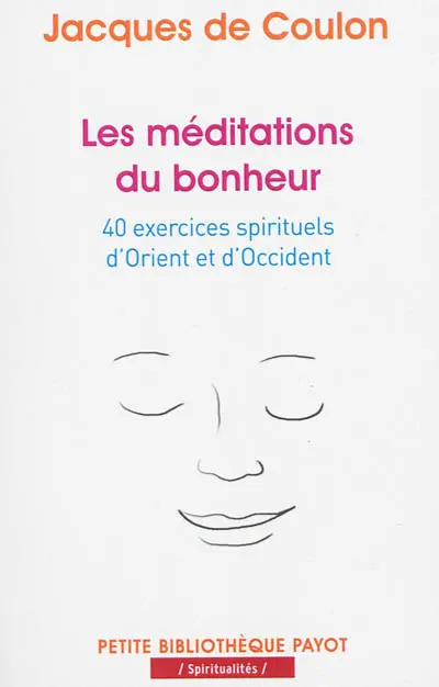 Les méditations du bonheur : 40 exercices spirituels d'Orient et d'Occident