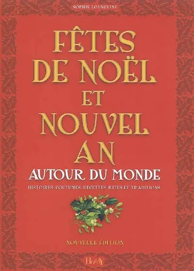 Fêtes de Noël et nouvel an autour du monde : histoires, coutumes, recettes, rites et traditions