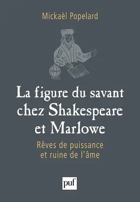 La figure du savant chez Shakespeare et Marlowe : rêves de puissance et ruine de l'âme