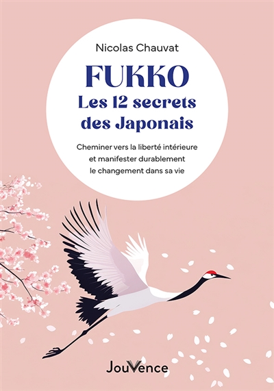 Fukko, les 12 secrets des Japonais : cheminer vers la liberté intérieure et manifester durablement le changement dans sa vie