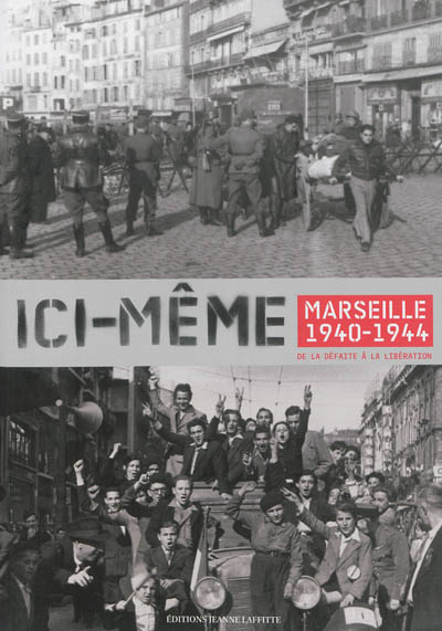 Ici-même : Marseille 1940-1944 : de la défaite à la Libération