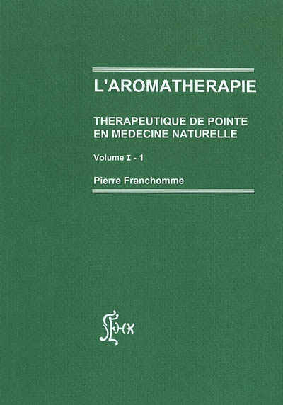 L'aromathérapie : thérapeutique de pointe en médecine naturelle. Vol. 1-1
