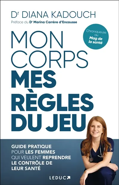 Mon corps : mes règles du jeu : guide pratique pour les femmes qui veulent reprendre le contrôle de leur santé