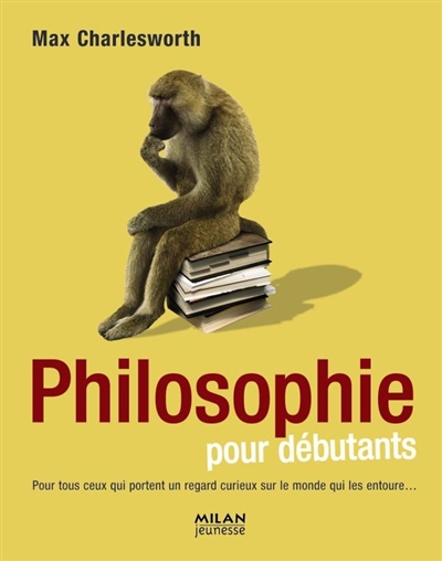 Philosophie pour débutants : à l'usage des humains et autres créatures