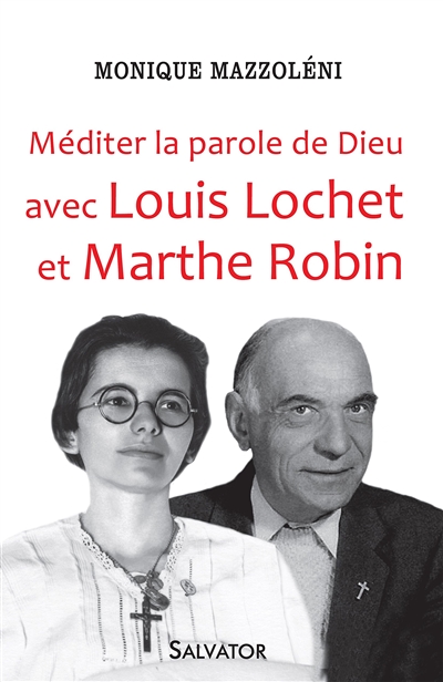 Méditer la parole de Dieu avec Louis Lochet et Marthe Robin - Monique Mazzoleni