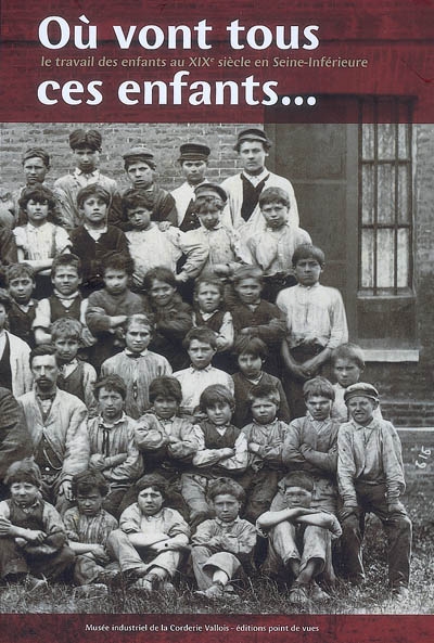 Où vont tous ces enfants... : le travail des enfants au XIXe siècle en Seine-Inférieure