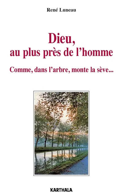 Dieu, au plus près de l'homme : comme, dans l'arbre, monte la sève...