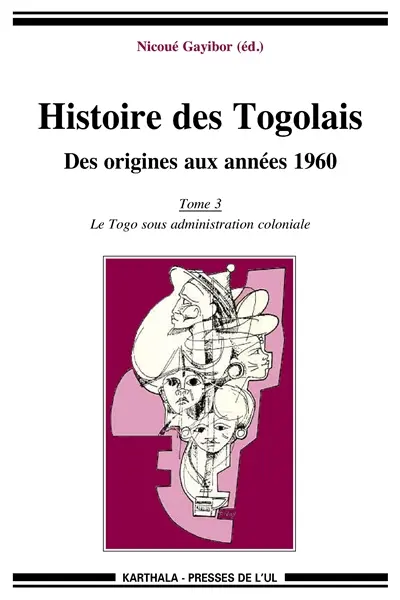 Histoire des Togolais : des origines aux années 1960. Vol. 3. Le Togo sous administration coloniale