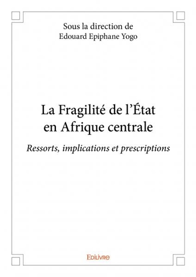 La fragilité de l’état en afrique centrale : Ressorts, implications et prescriptions