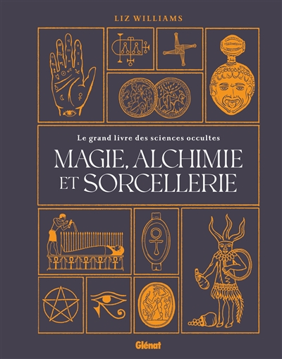 Magie, alchimie et sorcellerie : le grand livre des sciences occultes