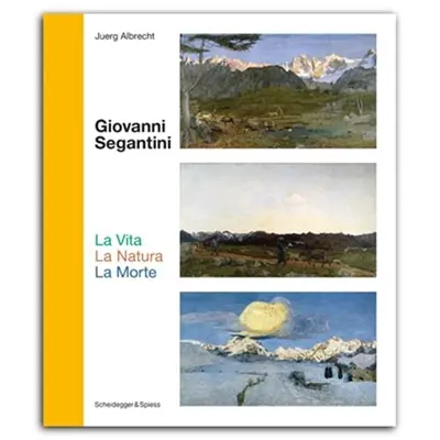 Giovanni Segantini La Vita La Natura La Morte : Schlüsselwerke der Schweizer Kunst