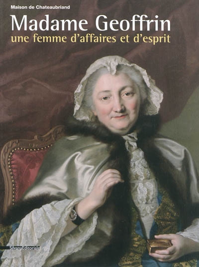 Madame Geoffrin : une femme d'affaires et d'esprit : exposition, Châtenay-Malabry, Maison de Chateaubriand, du 27 avril au 24 juillet 2011