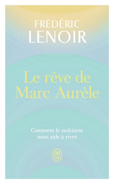 Le rêve de Marc Aurèle : comment le stoïcisme nous aide à vivre