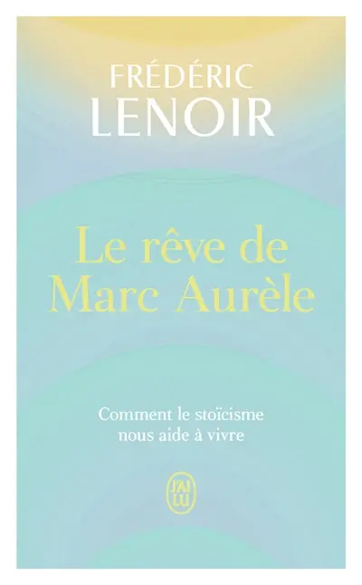 Le rêve de Marc Aurèle : comment le stoïcisme nous aide à vivre