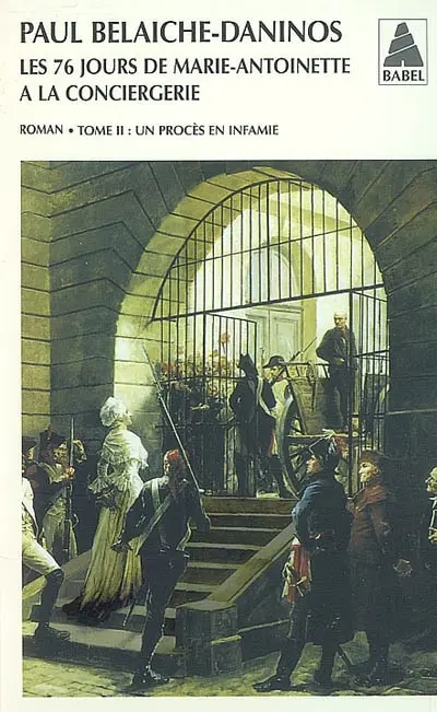 Les 76 jours de Marie-Antoinette à la Conciergerie. Vol. 2. Un procès en infamie