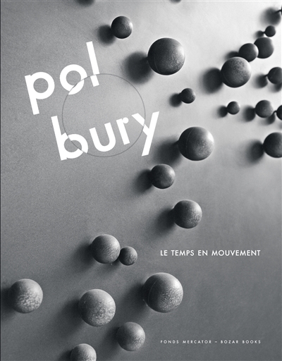 Pol Bury : le temps en mouvement : exposition, Bruxelles, Bozar, Palais des beaux-arts, du 23 février au 4 juin 2017