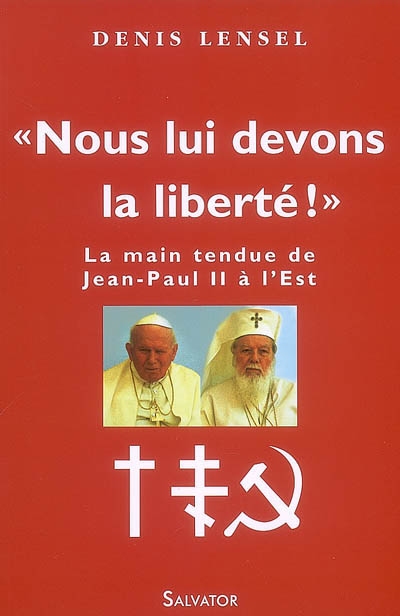 Nous lui devons la liberté ! : la main tendue de Jean-Paul II à l'Est