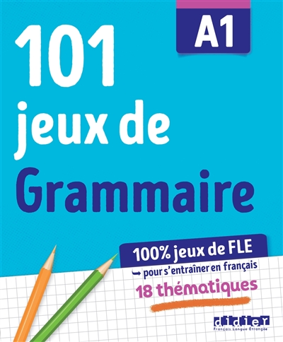 101 jeux de grammaire A1 : pour s'entraîner en français : 18 thématiques