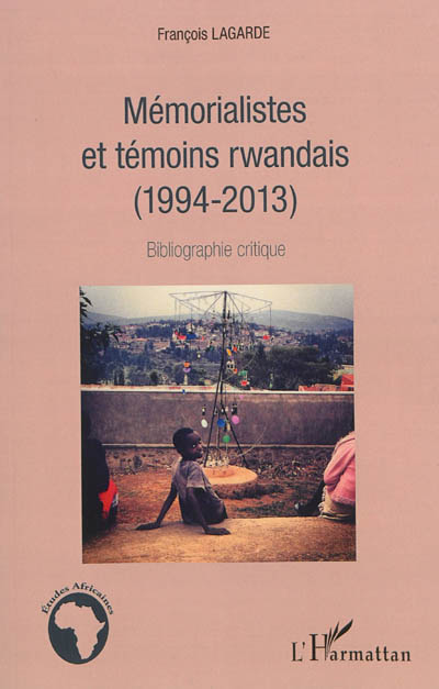 Mémorialistes et témoins rwandais : 1994-2013 : bibliographie critique