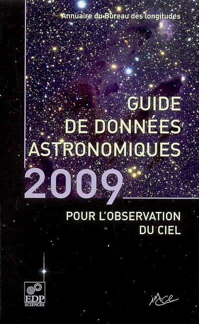 Guide de données astronomiques 2009 : calendriers, Soleil, Lune, planètes, astéroïdes, satellites, comètes, étoiles : annuaire du Bureau des longitudes
