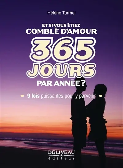 Et si vous étiez comblé d'amour 365 jours par année ? : 9 lois puissantes pour y parvenir