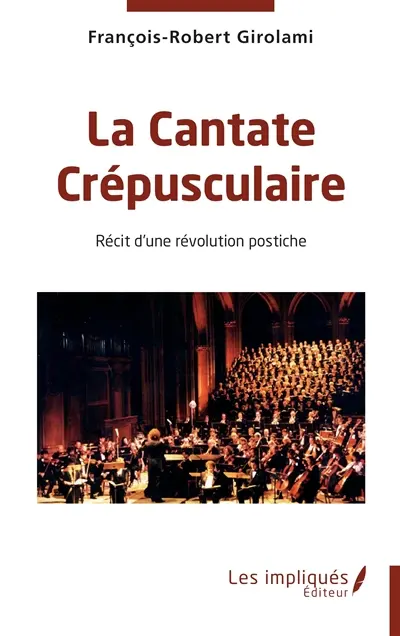 La cantate crépusculaire : récit d'une révolution postiche