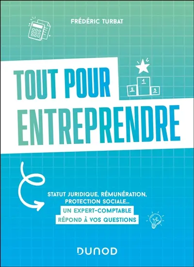 Tout pour entreprendre : statut juridique, rémunération, protection sociale... : un expert-comptable répond à vos questions