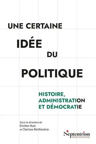 Une certaine idée du politique : histoire, administration et démocratie
