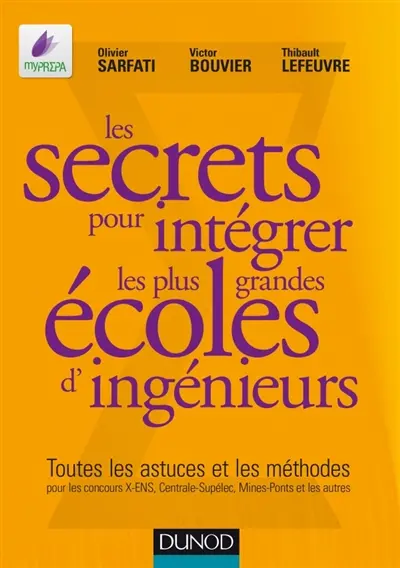 Les secrets pour intégrer les plus grandes écoles d'ingénieurs : toutes les astuces et les méthodes pour les concours X-ENS, Centrale-Supélec, Mines-Ponts et les autres