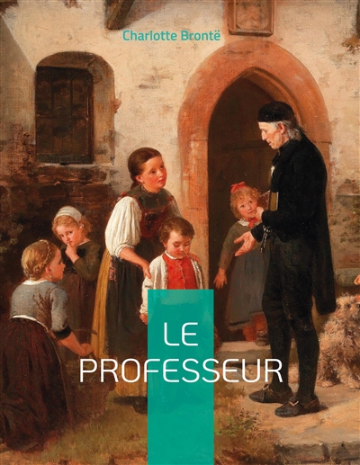 Le Professeur : le premier roman de Charlotte Brontë