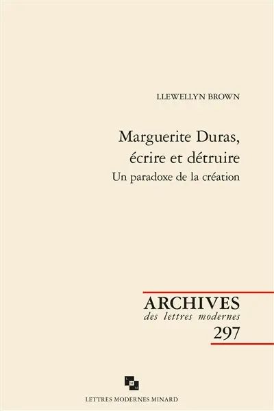 Marguerite Duras, écrire et détruire : un paradoxe de la création