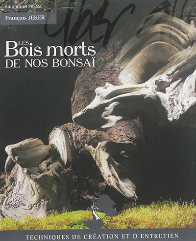 Les bois morts de nos bonsaï : techniques de création et d'entretien