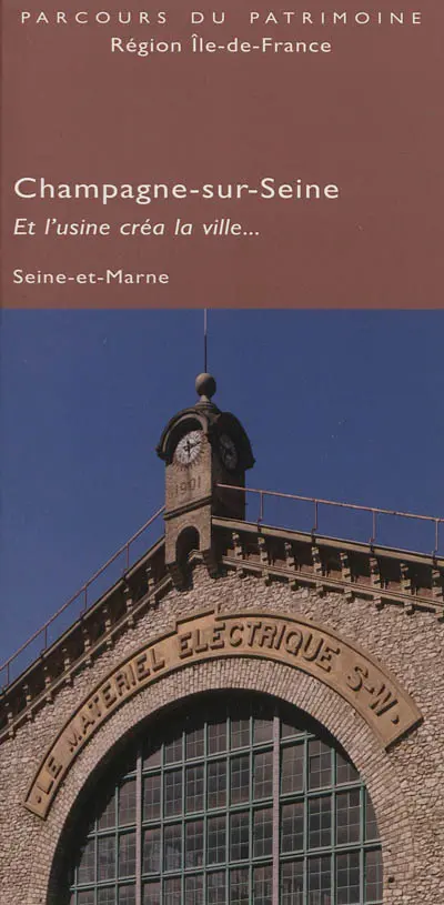 Champagne-sur-Seine : et l'usine créa la ville... : Seine-et-Marne