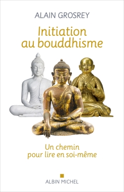 Initiation au bouddhisme : un chemin pour lire en soi-même - Alain Grosrey