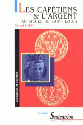 Les Capétiens et l'argent au siècle de Saint Louis : essai sur l'administration et les finances royales au XIIIe siècle