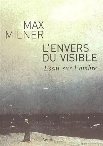 L'envers du visible : essai sur l'ombre