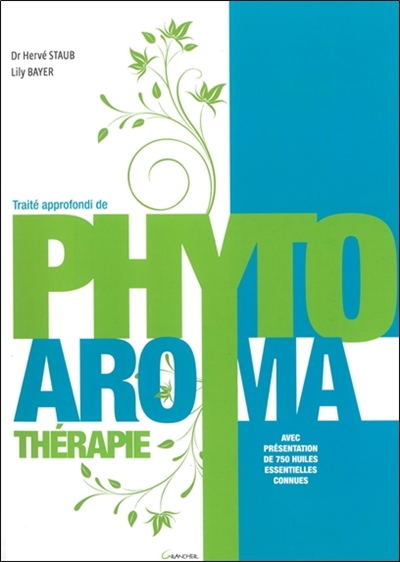 Traité approfondi de phyto-aromathérapie : avec présentation de 750 huiles essentielles connues