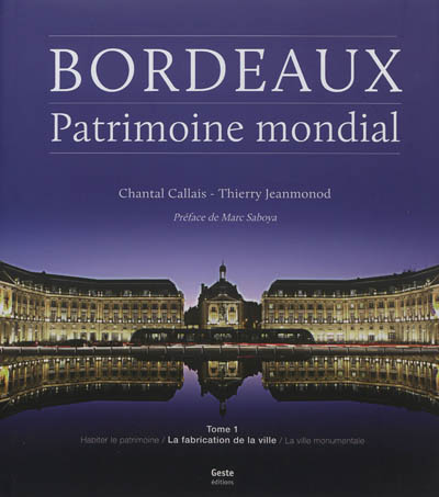 Bordeaux, patrimoine mondial. Vol. 1. La fabrication de la ville