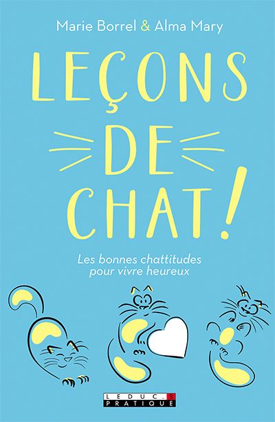 Leçons de chat ! : les bonnes chattitudes pour vivre heureux