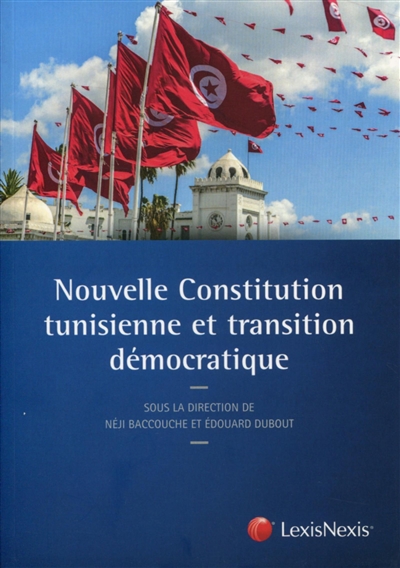 Nouvelle Constitution tuninsienne et transition démocratique : colloque franco-tunisien, Paris, les 31 mars et 1er avril 2014