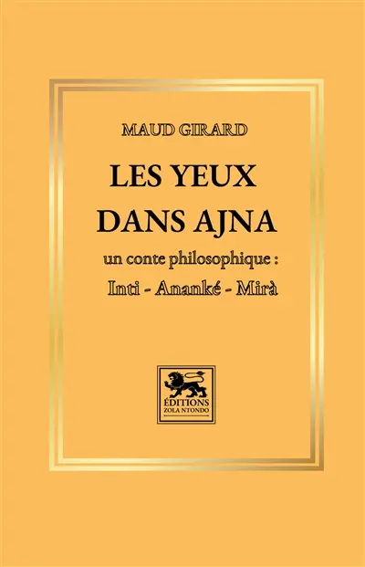 Les yeux dans Ajna : Un conte philosophique : Inti, Ananké, Mirà