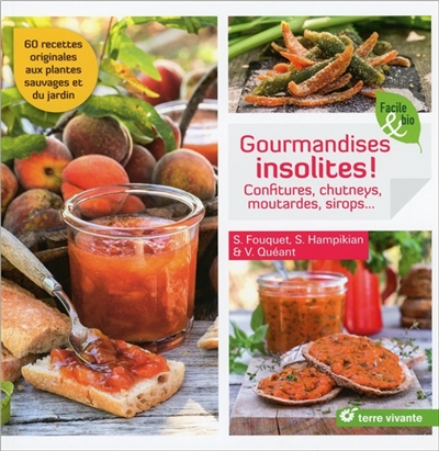 Gourmandises insolites ! : confitures, chutneys, moutardes, sirops... : 60 recettes originales aux plantes sauvages et du jardin