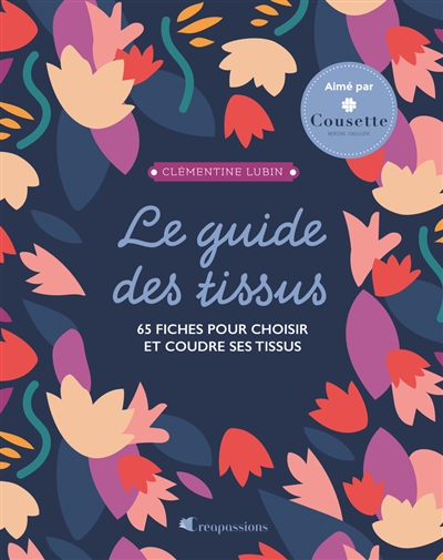 le guide des tissus : 65 fiches pour choisir et coudre ses tissus