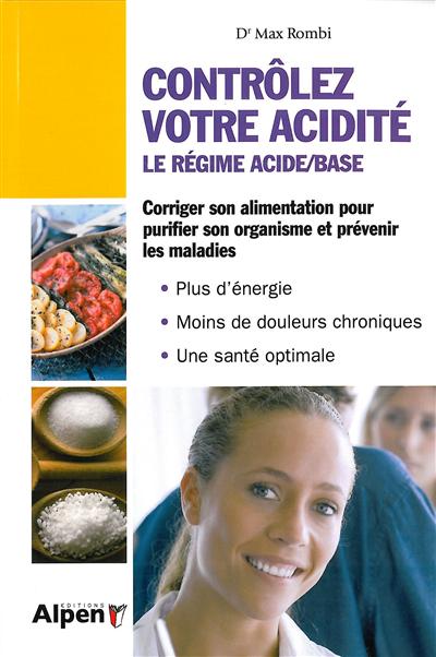 Contrôlez votre acidité : le régime acide-base : attention, l'acidification de l'organisme nuit gravement à la santé, pour vous préserver, lisez ce livre !