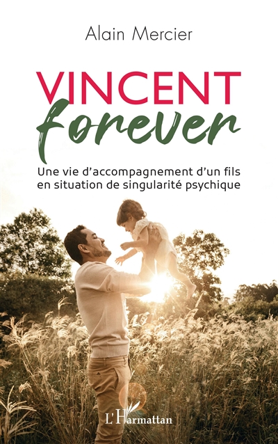 Vincent forever : une vie d'accompagnement d'un fils en situation de singularité psychique