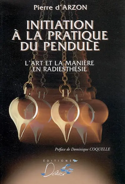 Initiation à la pratique du pendule : l'art et la manière en radiesthésie