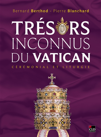 Trésors inconnus du Vatican : cérémonial et liturgie - Bernard Berthod