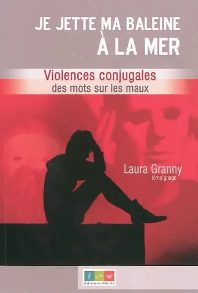 Je jette ma baleine à la mer : violences conjugales, des mots sur les maux : témoignage