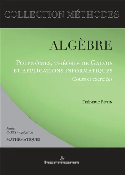 Algèbre : polynômes, théorie de Galois et applications informatiques : cours et exercices, master 1 et 2, agrégation